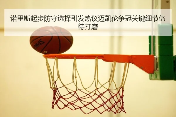 诺里斯起步防守选择引发热议迈凯伦争冠关键细节仍待打磨
